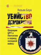 «УБИЙСТВО ДЕМОКРАТИИ: операции ЦРУ и Пентагона в период холодной войны», Уильям Блум, 2013 «УБИЙСТВО ДЕМОКРАТИИ: операции ЦРУ и Пентагона в период холодной войны», Уильям Блум, 2013