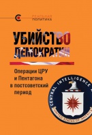 «УБИЙСТВО ДЕМОКРАТИИ: операции ЦРУ и Пентагона в постсоветский период», коллектив авторов под ред. В. Крашенинниковой, 2014 «УБИЙСТВО ДЕМОКРАТИИ: операции ЦРУ и Пентагона в постсоветский период», коллектив авторов под ред. В. Крашенинниковой, 2014